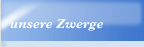 unsere Zwerge
