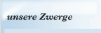 unsere Zwerge